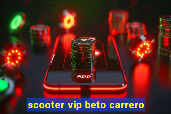 scooter vip beto carrero